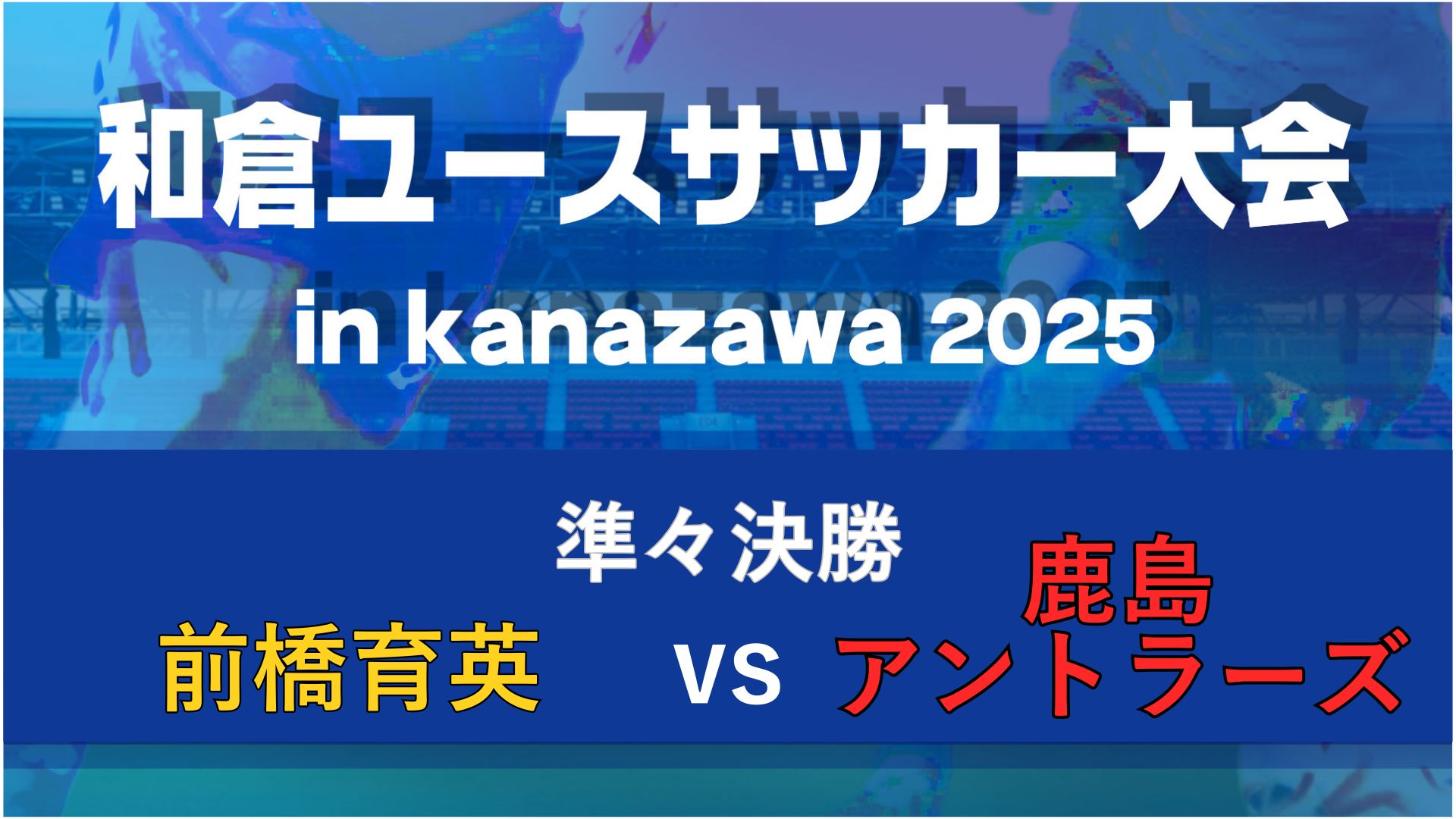 【準々決勝】前橋育英vs鹿島アントラーズ【8/9・北陸大学B】