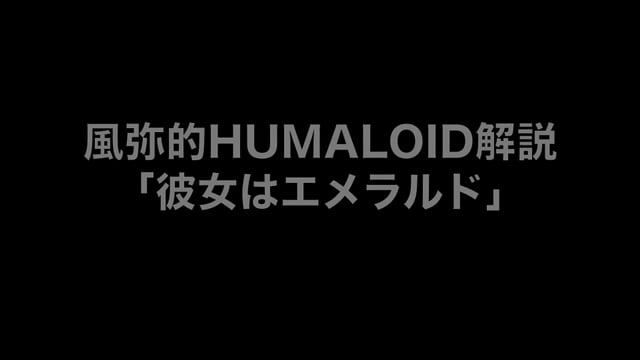 HUMALOIDセルフライナーノーツ／【風弥】02 彼女はエメラルド