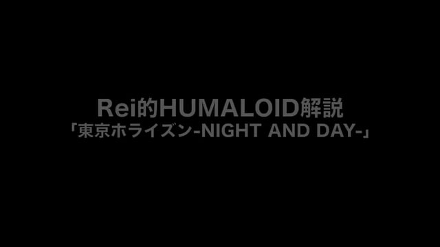 HUMALOIDセルフライナーノーツ／【Rei】04 東京ホライズン-NIGHT AND DAY-