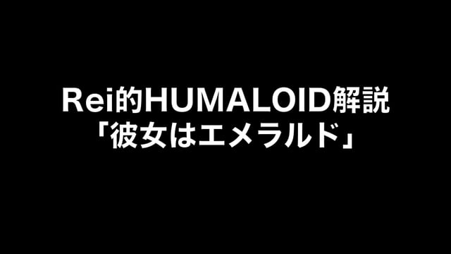 HUMALOIDセルフライナーノーツ／【Rei】02 彼女はエメラルド