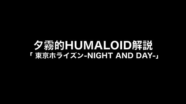 HUMALOIDセルフライナーノーツ／【夕霧】04 東京ホライズン-NIGHT AND DAY-