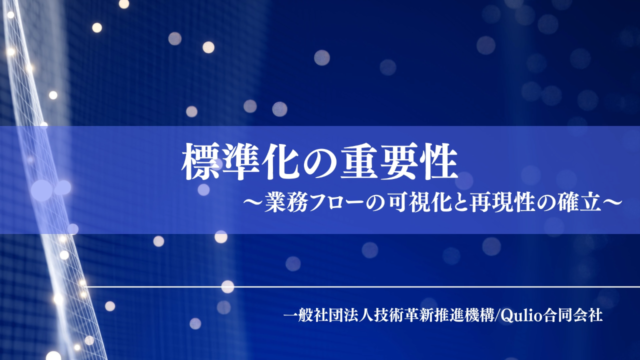 標準化の重要性 ～業務フローの可視化と再現性の確立