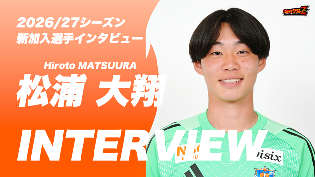 「チームを勝たせられるように頑張ります！」松浦 大翔 選手 独占インタビュー！